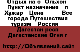 Отдых на о. Ольхон › Пункт назначения ­ п. Хужир › Цена ­ 600 - Все города Путешествия, туризм » Россия   . Дагестан респ.,Дагестанские Огни г.